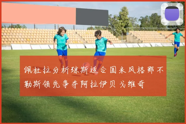 佩杜拉分析琼斯适合国米风格那不勒斯领先争夺阿拉伊贝戈维奇